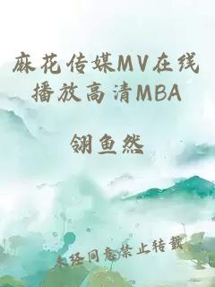 麻花传媒MV在线播放高清MBA